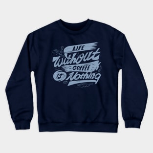 Life Without Coffee is Nothing Crewneck Sweatshirt